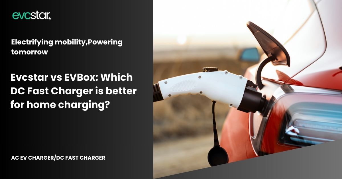 Evcstar Vs EVBox: Which DC Fast Charger Is Better For Home Charging ...